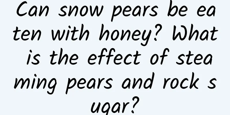 Can snow pears be eaten with honey? What is the effect of steaming pears and rock sugar?