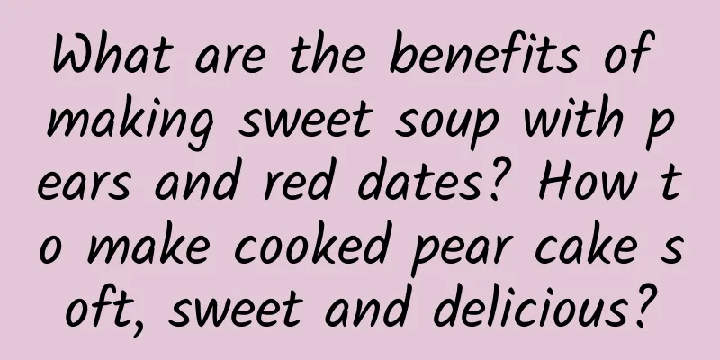 What are the benefits of making sweet soup with pears and red dates? How to make cooked pear cake soft, sweet and delicious?