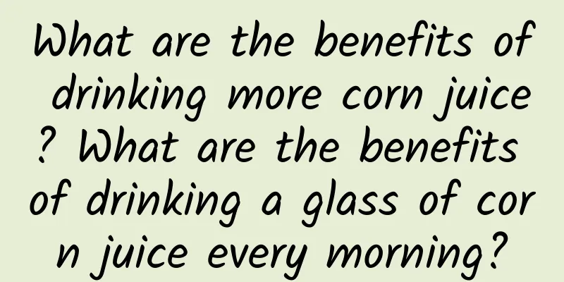 What are the benefits of drinking more corn juice? What are the benefits of drinking a glass of corn juice every morning?