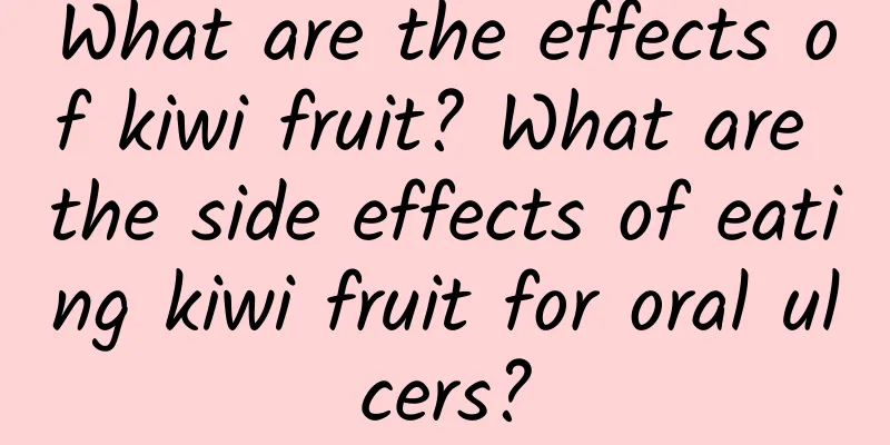 What are the effects of kiwi fruit? What are the side effects of eating kiwi fruit for oral ulcers?