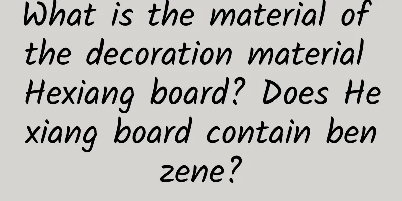 What is the material of the decoration material Hexiang board? Does Hexiang board contain benzene?