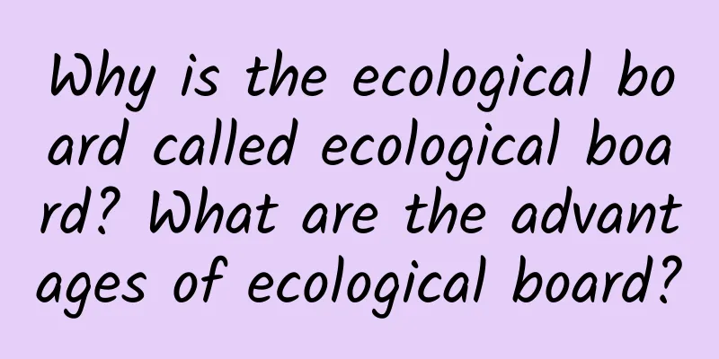 Why is the ecological board called ecological board? What are the advantages of ecological board?