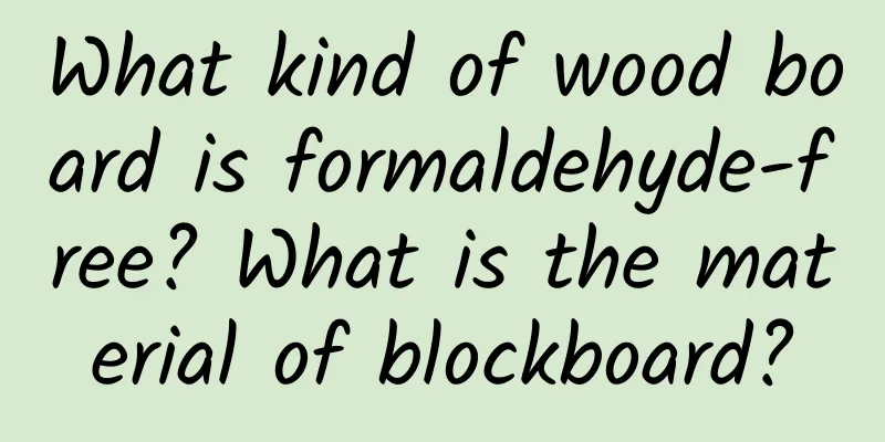 What kind of wood board is formaldehyde-free? What is the material of blockboard?