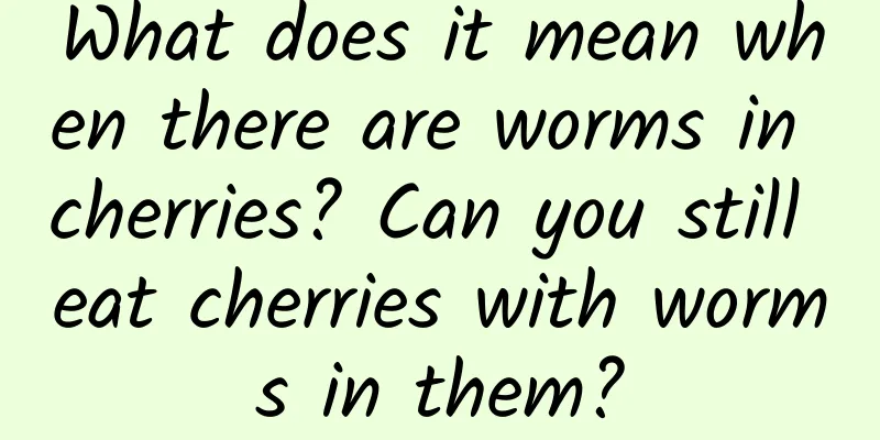 What does it mean when there are worms in cherries? Can you still eat cherries with worms in them?