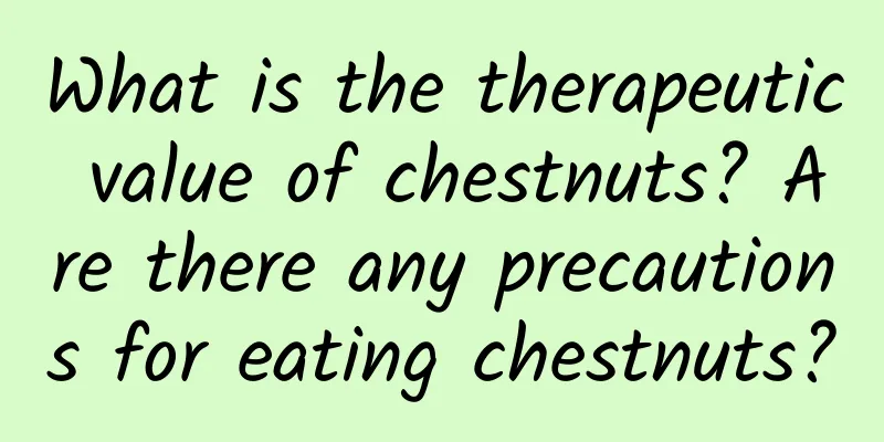 What is the therapeutic value of chestnuts? Are there any precautions for eating chestnuts?