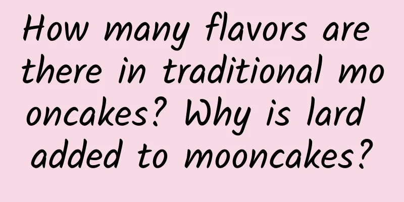 How many flavors are there in traditional mooncakes? Why is lard added to mooncakes?