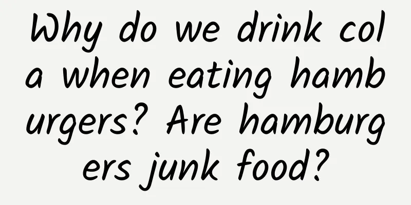 Why do we drink cola when eating hamburgers? Are hamburgers junk food?