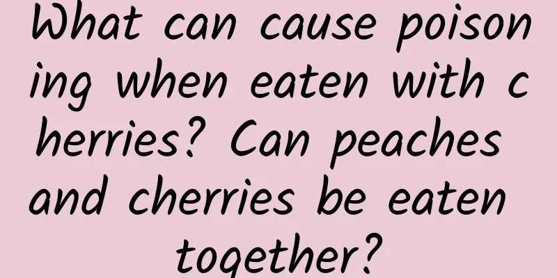 What can cause poisoning when eaten with cherries? Can peaches and cherries be eaten together?