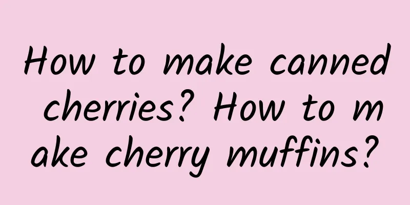 How to make canned cherries? How to make cherry muffins?
