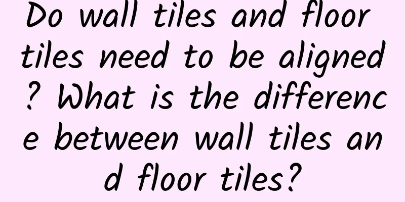 Do wall tiles and floor tiles need to be aligned? What is the difference between wall tiles and floor tiles?