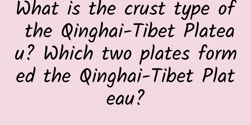 What is the crust type of the Qinghai-Tibet Plateau? Which two plates formed the Qinghai-Tibet Plateau?