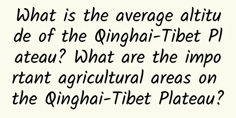 What is the average altitude of the Qinghai-Tibet Plateau? What are the important agricultural areas on the Qinghai-Tibet Plateau?