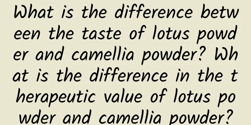 What is the difference between the taste of lotus powder and camellia powder? What is the difference in the therapeutic value of lotus powder and camellia powder?