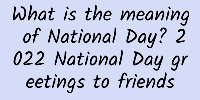 What is the meaning of National Day? 2022 National Day greetings to friends