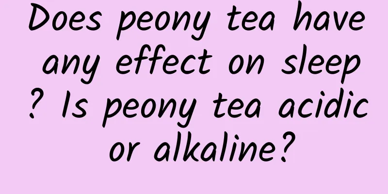 Does peony tea have any effect on sleep? Is peony tea acidic or alkaline?