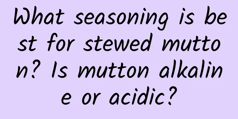 What seasoning is best for stewed mutton? Is mutton alkaline or acidic?