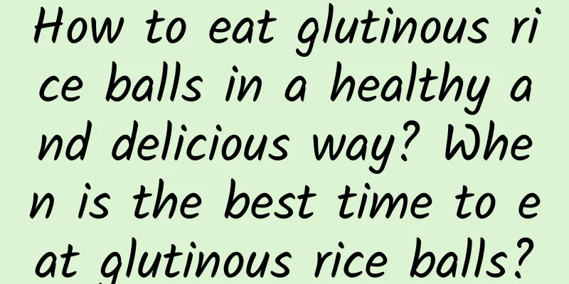 How to eat glutinous rice balls in a healthy and delicious way? When is the best time to eat glutinous rice balls?