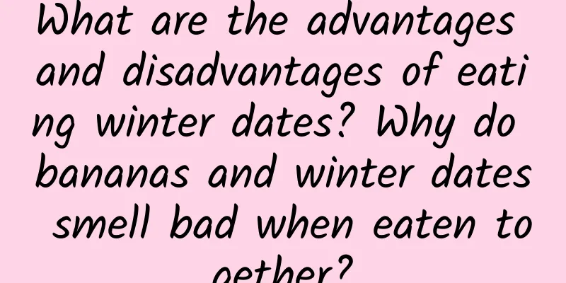 What are the advantages and disadvantages of eating winter dates? Why do bananas and winter dates smell bad when eaten together?