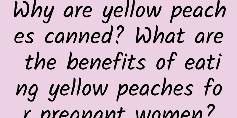 Why are yellow peaches canned? What are the benefits of eating yellow peaches for pregnant women?