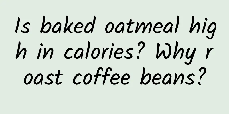 Is baked oatmeal high in calories? Why roast coffee beans?
