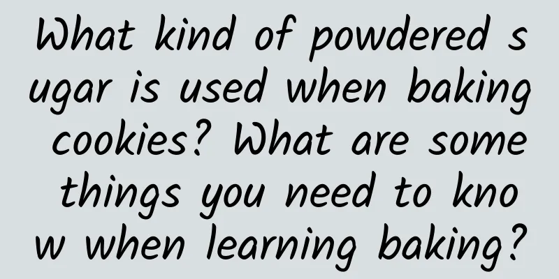 What kind of powdered sugar is used when baking cookies? What are some things you need to know when learning baking?