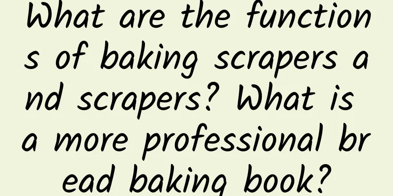 What are the functions of baking scrapers and scrapers? What is a more professional bread baking book?