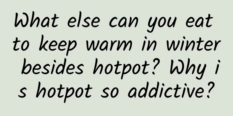 What else can you eat to keep warm in winter besides hotpot? Why is hotpot so addictive?