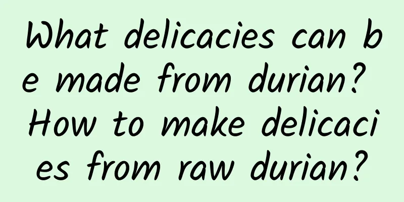 What delicacies can be made from durian? How to make delicacies from raw durian?