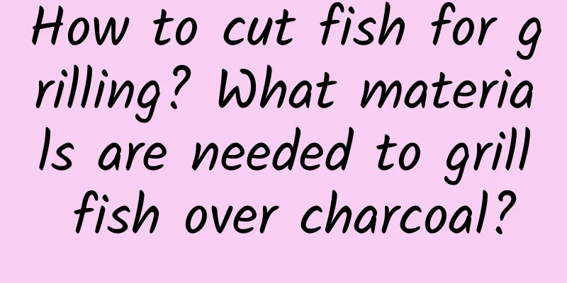 How to cut fish for grilling? What materials are needed to grill fish over charcoal?