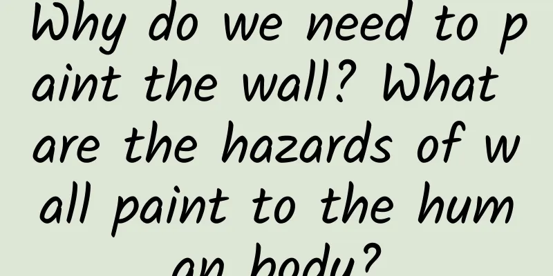 Why do we need to paint the wall? What are the hazards of wall paint to the human body?
