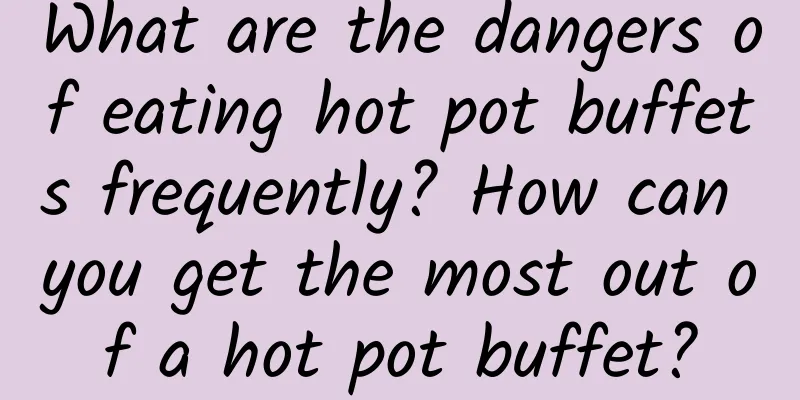 What are the dangers of eating hot pot buffets frequently? How can you get the most out of a hot pot buffet?