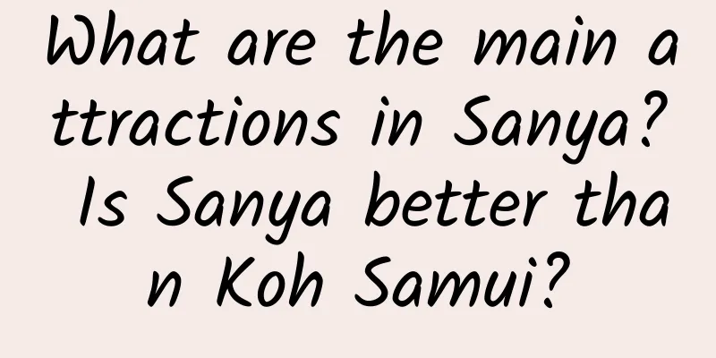What are the main attractions in Sanya? Is Sanya better than Koh Samui?