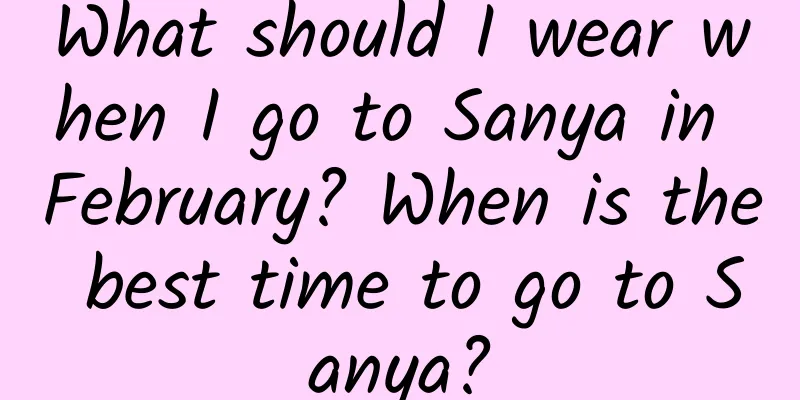 What should I wear when I go to Sanya in February? When is the best time to go to Sanya?