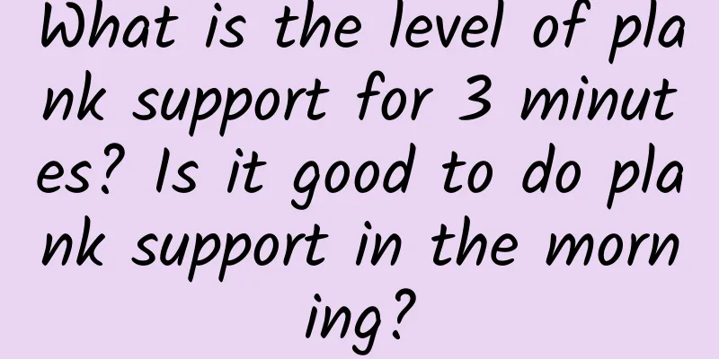 What is the level of plank support for 3 minutes? Is it good to do plank support in the morning?