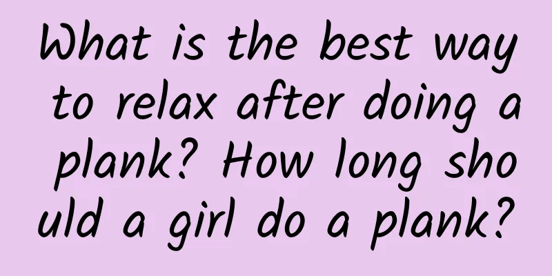 What is the best way to relax after doing a plank? How long should a girl do a plank?