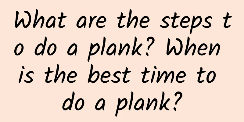 What are the steps to do a plank? When is the best time to do a plank?