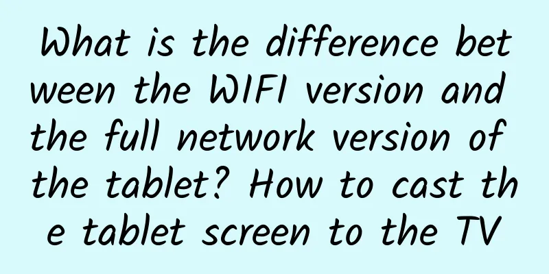 What is the difference between the WIFI version and the full network version of the tablet? How to cast the tablet screen to the TV