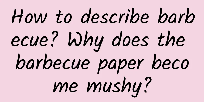 How to describe barbecue? Why does the barbecue paper become mushy?