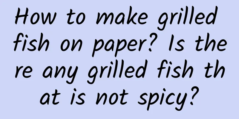 How to make grilled fish on paper? Is there any grilled fish that is not spicy?