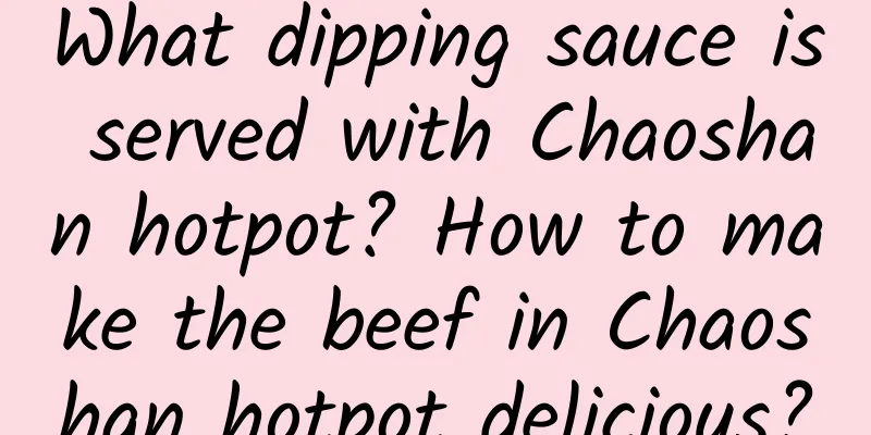 What dipping sauce is served with Chaoshan hotpot? How to make the beef in Chaoshan hotpot delicious?