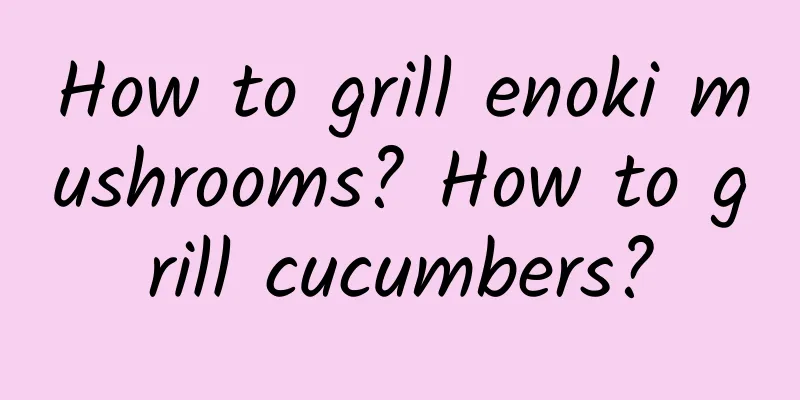 How to grill enoki mushrooms? How to grill cucumbers?