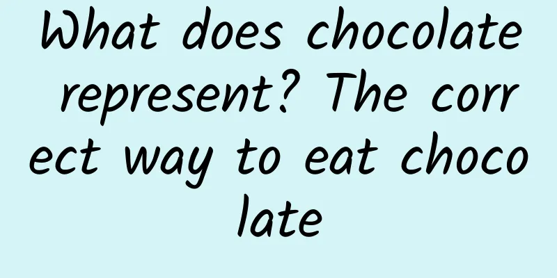 What does chocolate represent? The correct way to eat chocolate