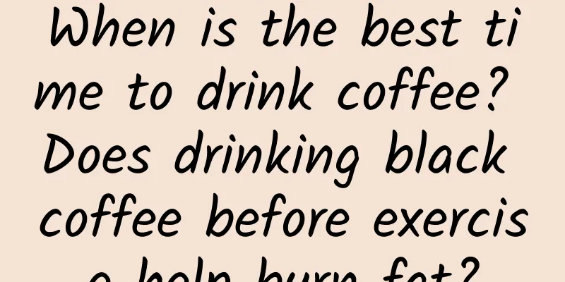 When is the best time to drink coffee? Does drinking black coffee before exercise help burn fat?