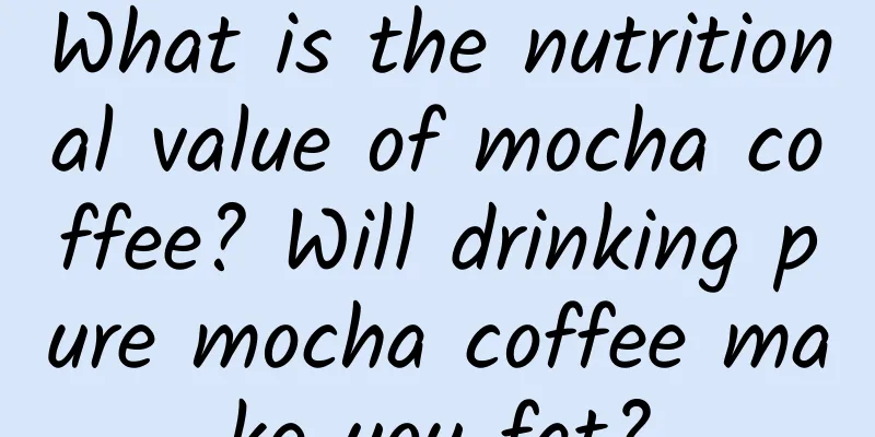 What is the nutritional value of mocha coffee? Will drinking pure mocha coffee make you fat?