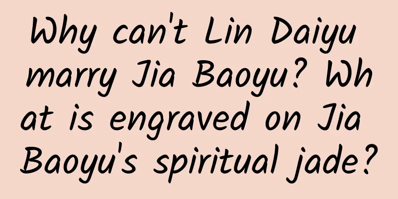 Why can't Lin Daiyu marry Jia Baoyu? What is engraved on Jia Baoyu's spiritual jade?