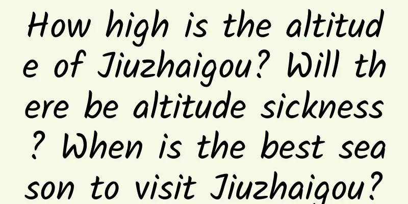How high is the altitude of Jiuzhaigou? Will there be altitude sickness? When is the best season to visit Jiuzhaigou?