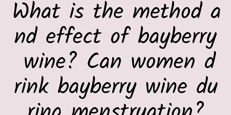 What is the method and effect of bayberry wine? Can women drink bayberry wine during menstruation?