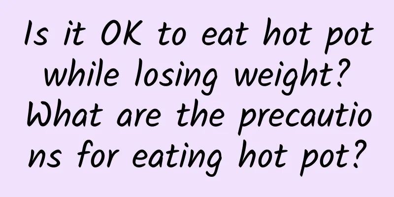 Is it OK to eat hot pot while losing weight? What are the precautions for eating hot pot?