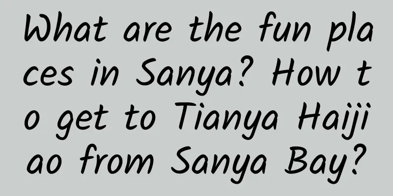 What are the fun places in Sanya? How to get to Tianya Haijiao from Sanya Bay?
