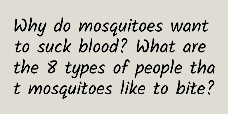 Why do mosquitoes want to suck blood? What are the 8 types of people that mosquitoes like to bite?